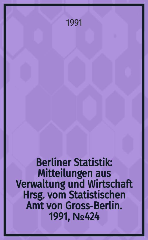 Berliner Statistik : Mitteilungen aus Verwaltung und Wirtschaft Hrsg. vom Statistischen Amt von Gross-Berlin. 1991, №424