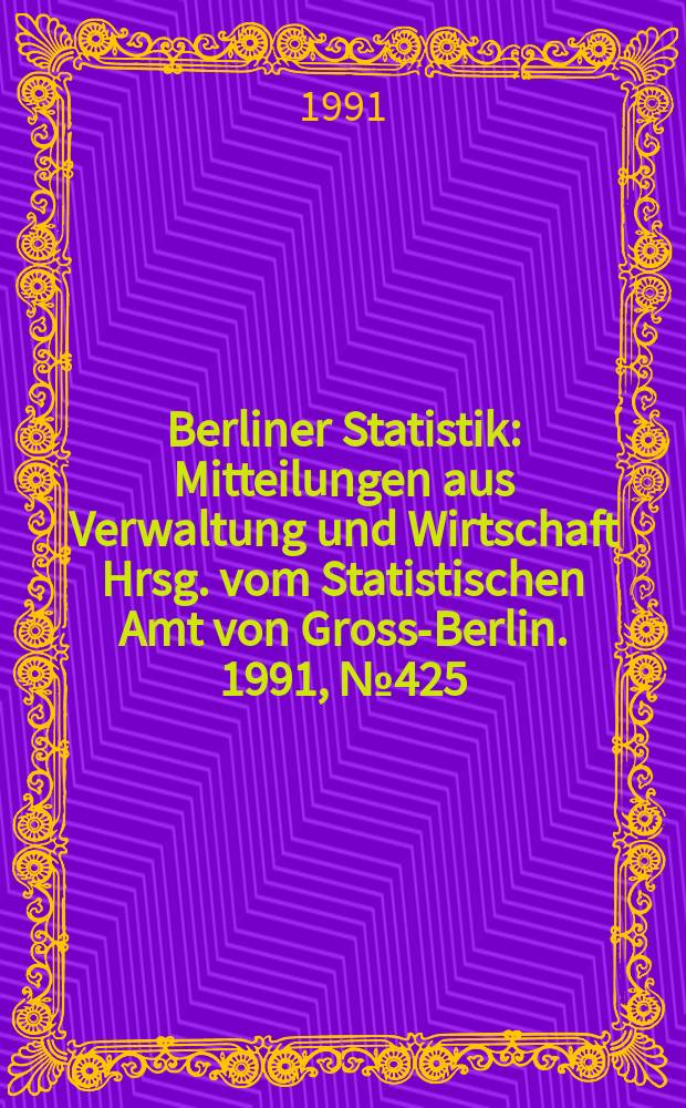 Berliner Statistik : Mitteilungen aus Verwaltung und Wirtschaft Hrsg. vom Statistischen Amt von Gross-Berlin. 1991, №425