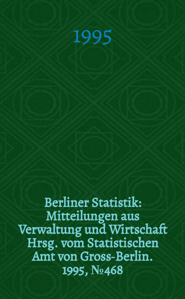 Berliner Statistik : Mitteilungen aus Verwaltung und Wirtschaft Hrsg. vom Statistischen Amt von Gross-Berlin. 1995, №468