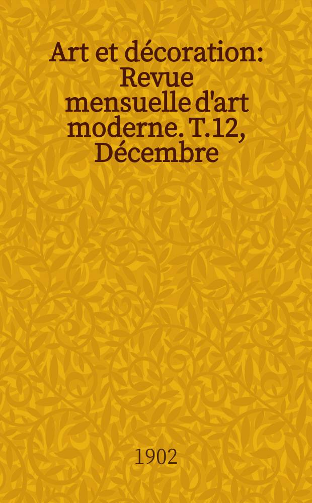 Art et d&eacute;coration : Revue mensuelle d'art moderne. T.12, D&eacute;cembre