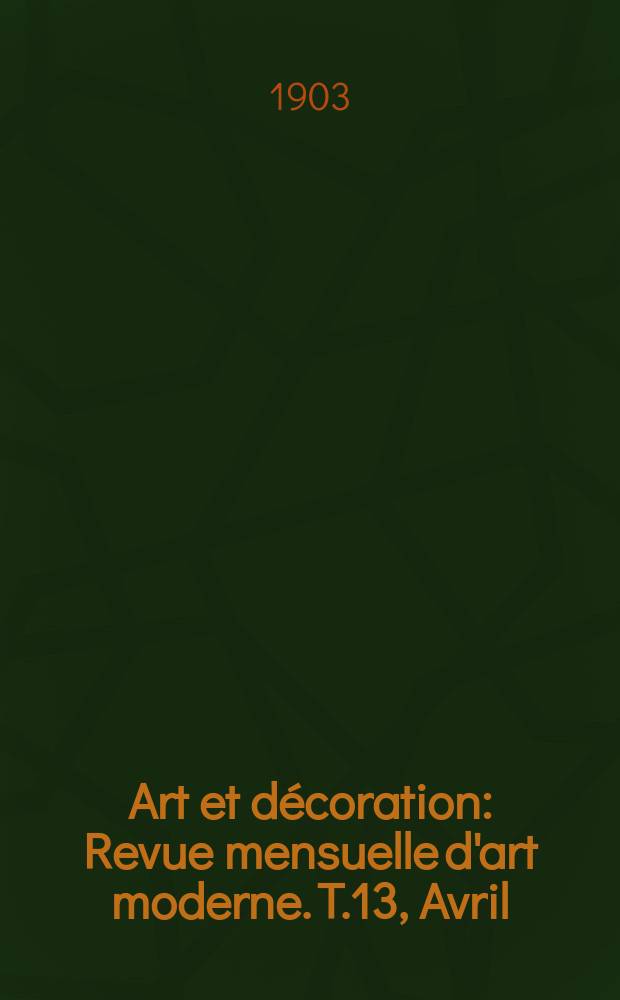 Art et décoration : Revue mensuelle d'art moderne. T.13, Avril