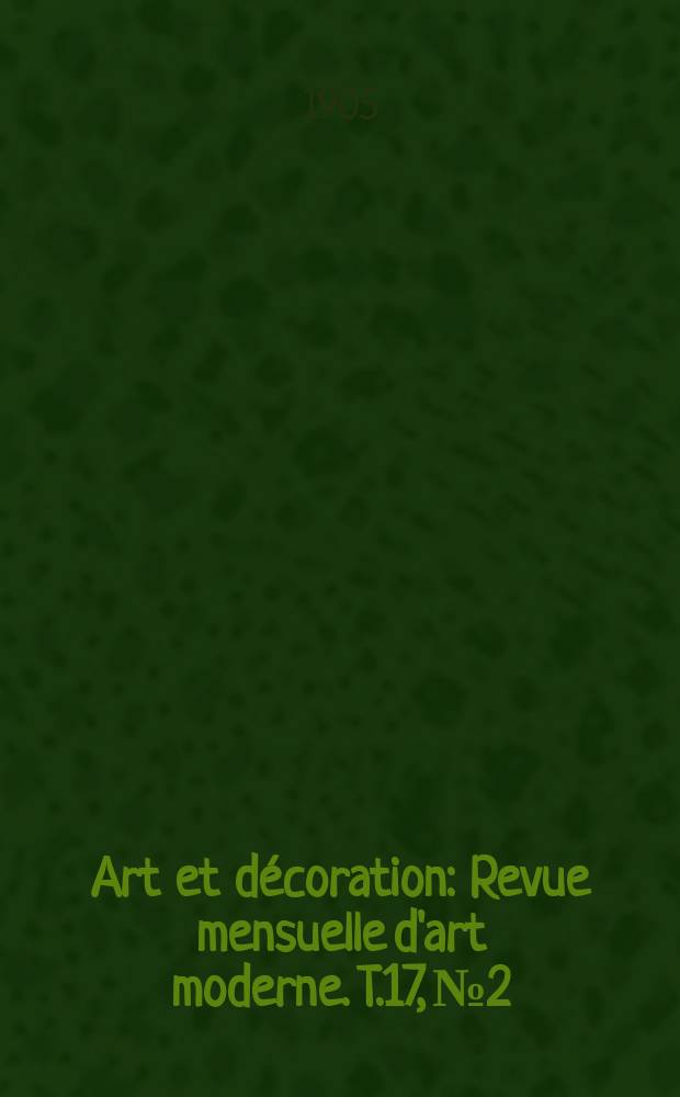Art et décoration : Revue mensuelle d'art moderne. [T.17], №2