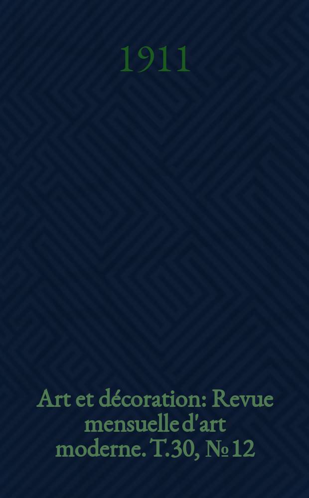 Art et décoration : Revue mensuelle d'art moderne. T.30, №12