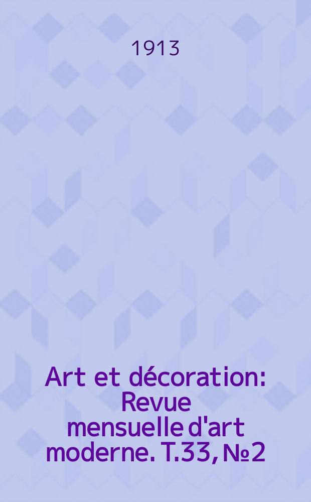 Art et décoration : Revue mensuelle d'art moderne. T.33, №2