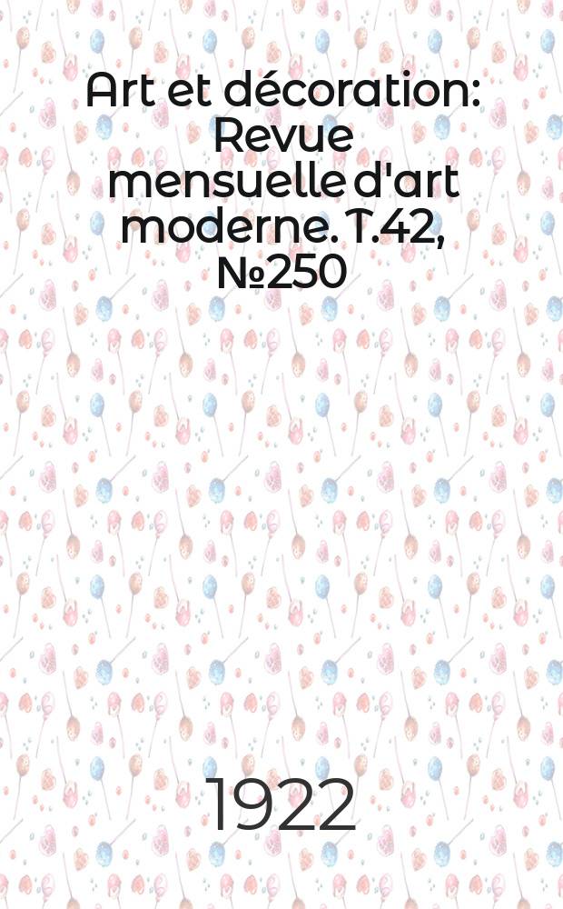 Art et décoration : Revue mensuelle d'art moderne. T.42, №250