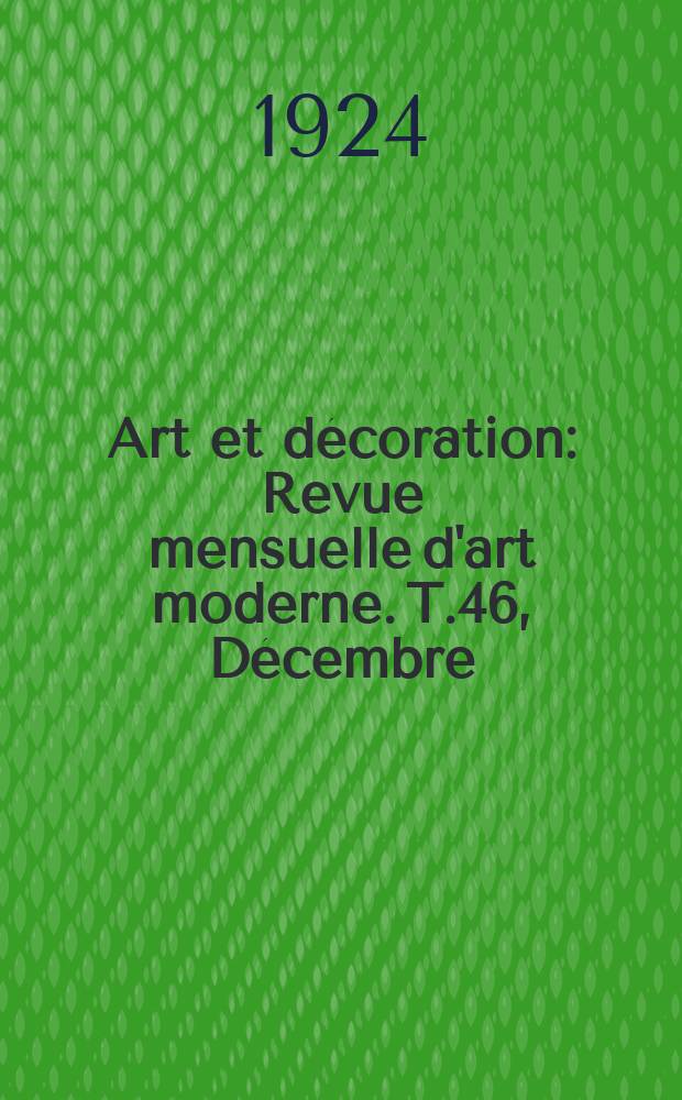 Art et décoration : Revue mensuelle d'art moderne. T.46, Décembre