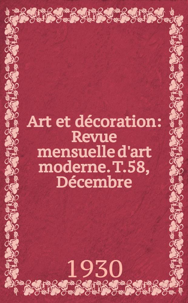 Art et d&eacute;coration : Revue mensuelle d'art moderne. T.58, D&eacute;cembre