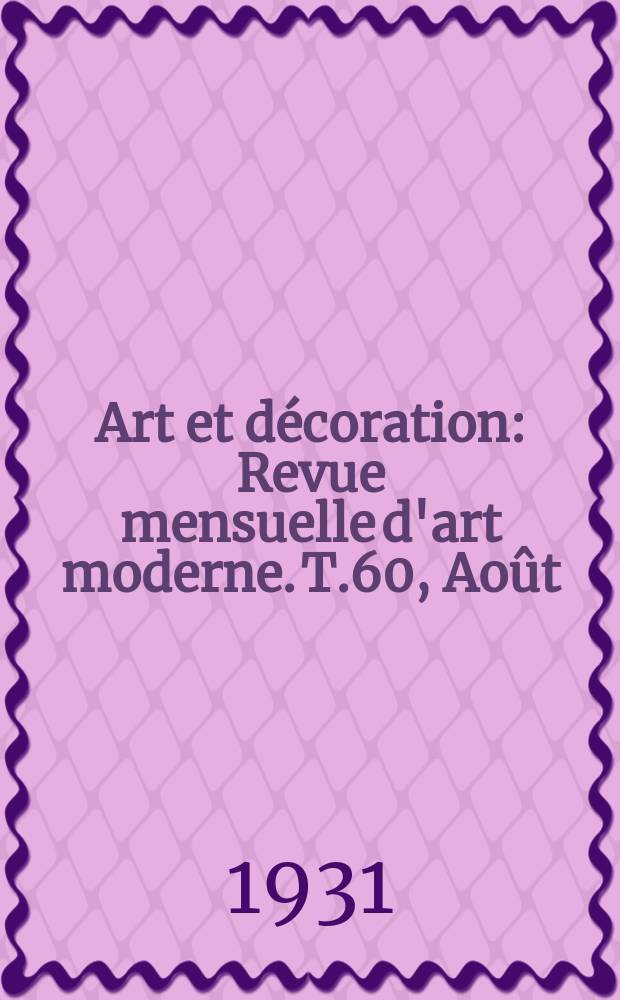 Art et décoration : Revue mensuelle d'art moderne. T.60, Août