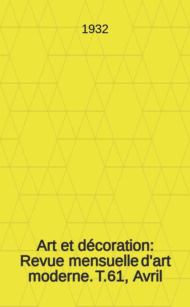 Art et décoration : Revue mensuelle d'art moderne. T.61, Avril