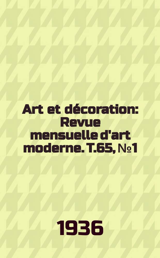 Art et d&eacute;coration : Revue mensuelle d'art moderne. T.65, №1