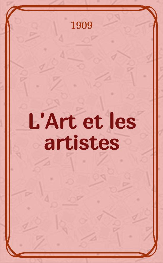 L'Art et les artistes : Revue d'art des deux mondes. Année4 1908/1909, T.8, №48