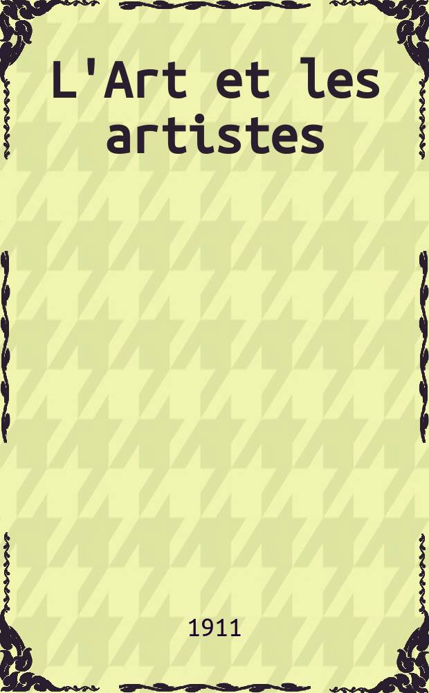 L'Art et les artistes : Revue d'art des deux mondes. Année7 1911/1912, T.13, №76