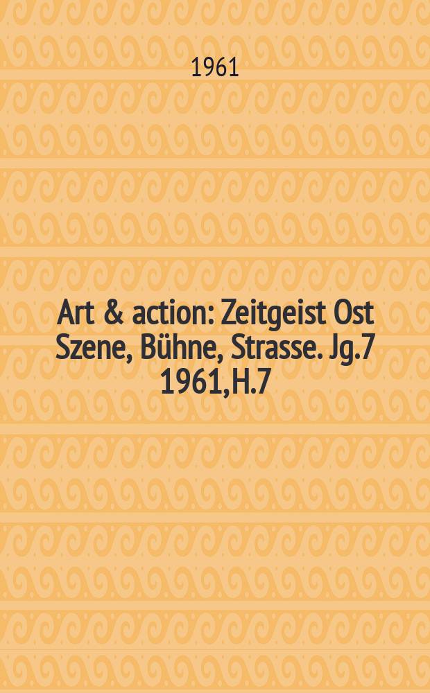 Art & action : Zeitgeist Ost Szene, Bühne, Strasse. Jg.7 1961, H.7