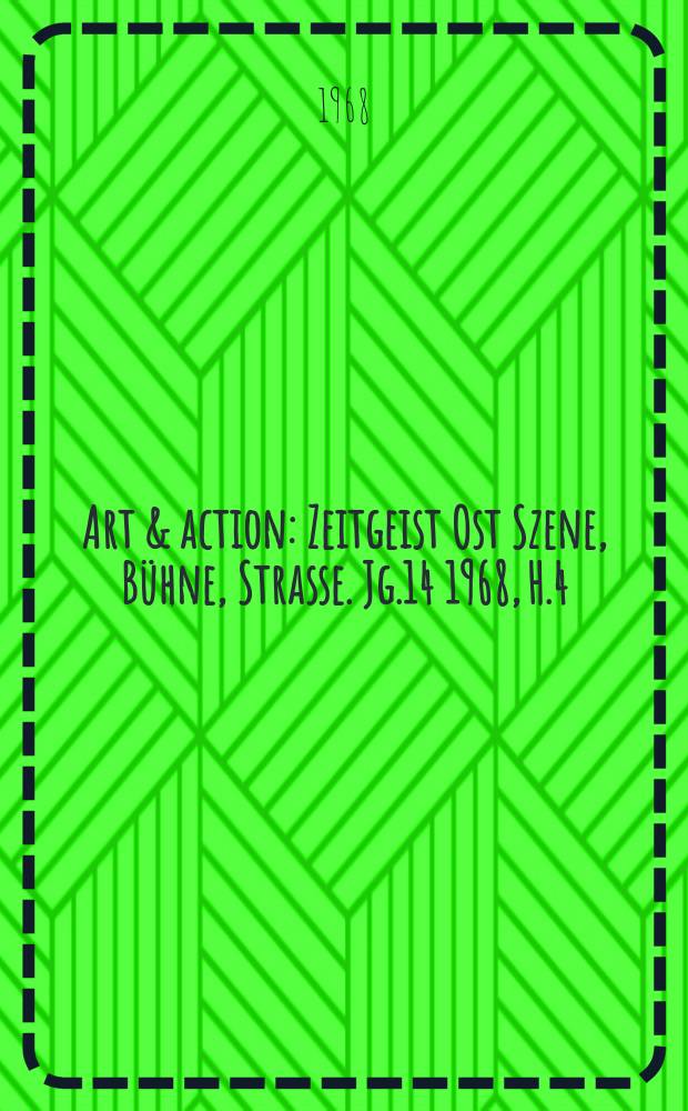 Art & action : Zeitgeist Ost Szene, Bühne, Strasse. Jg.14 1968, H.4