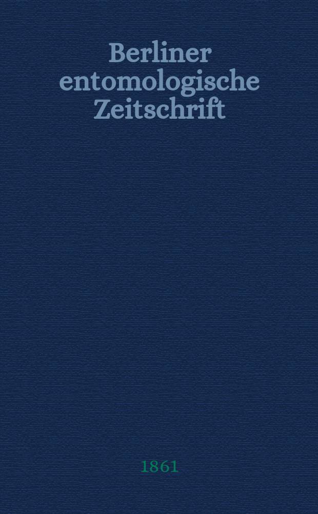 Berliner entomologische Zeitschrift : Hrsg. von dem Entomologischen Vereine in Berlin. Jg.5 1861, H.4