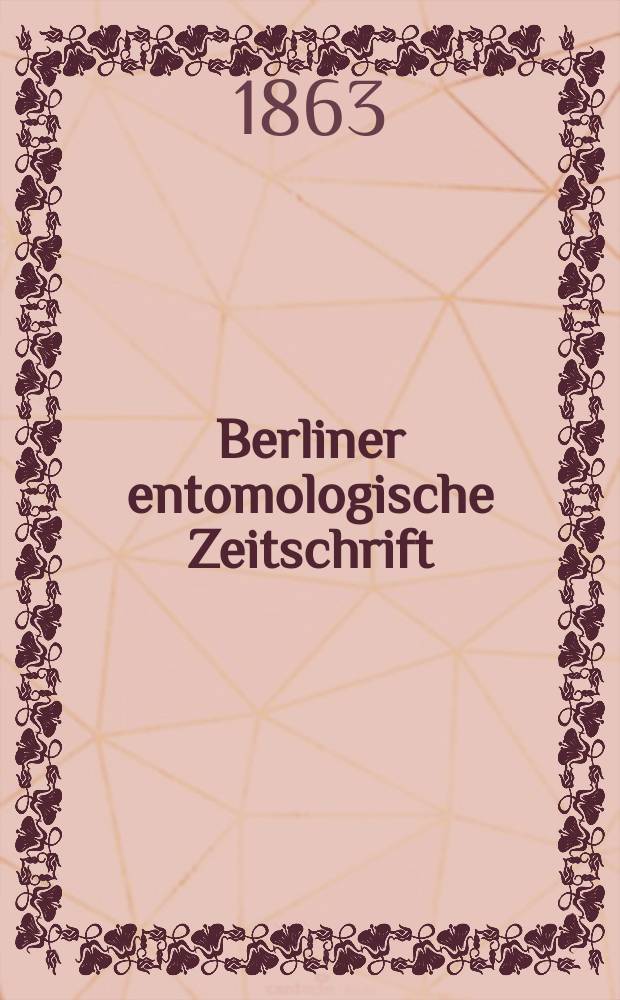 Berliner entomologische Zeitschrift : Hrsg. von dem Entomologischen Vereine in Berlin. Jg.7 1863, H.3/4