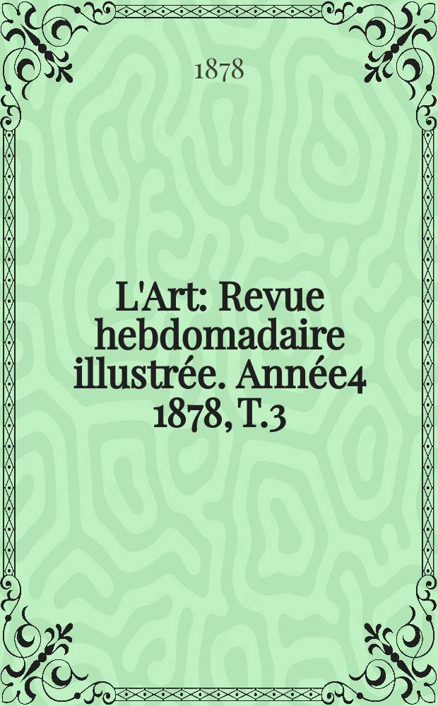 L'Art : Revue hebdomadaire illustrée. Année4 1878, T.3(14)