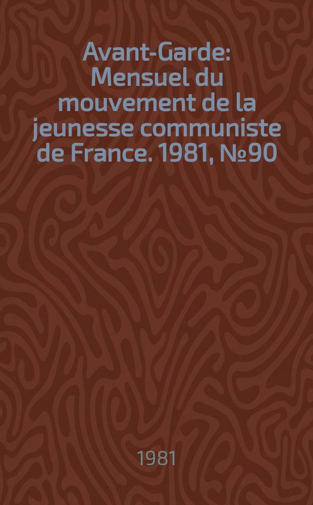 Avant-Garde : Mensuel du mouvement de la jeunesse communiste de France. 1981, №90