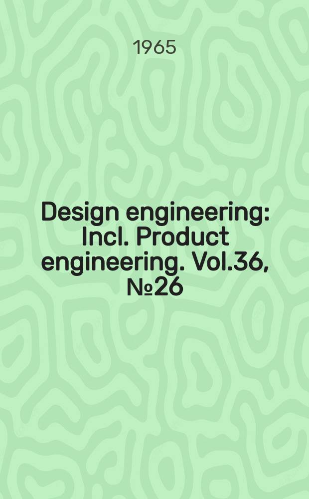 Design engineering : Incl. Product engineering. Vol.36, №26