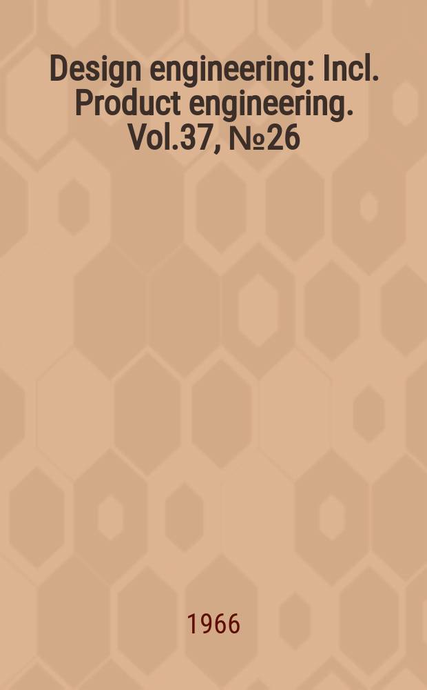 Design engineering : Incl. Product engineering. Vol.37, №26