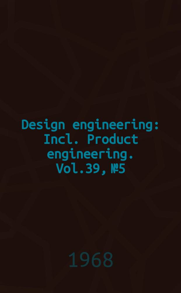 Design engineering : Incl. Product engineering. Vol.39, №5