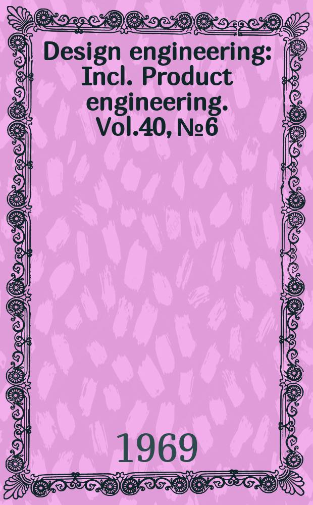 Design engineering : Incl. Product engineering. Vol.40, №6