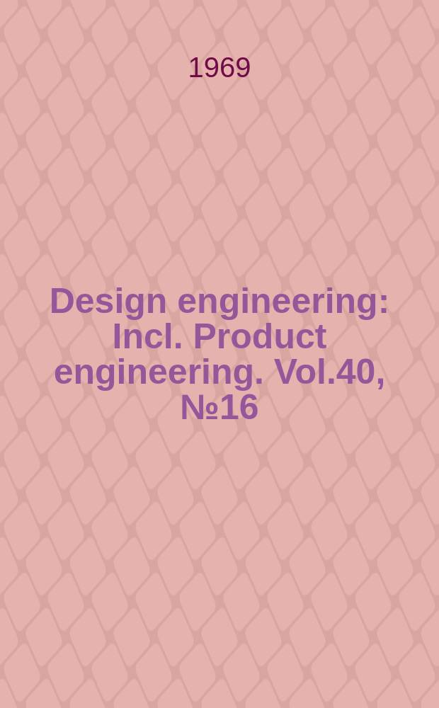 Design engineering : Incl. Product engineering. Vol.40, №16