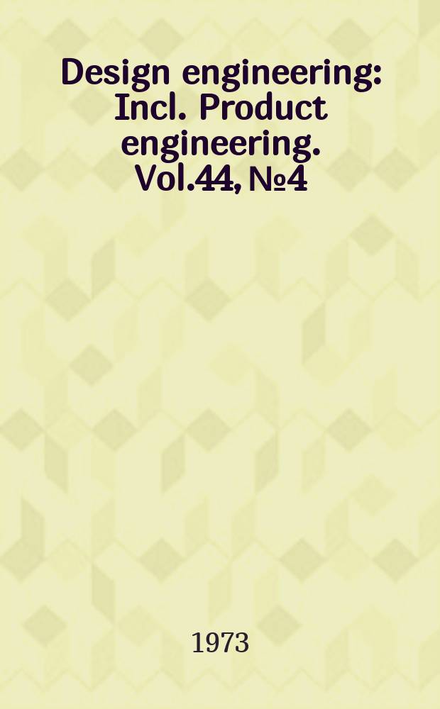 Design engineering : Incl. Product engineering. Vol.44, №4