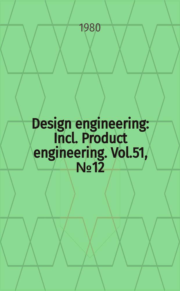 Design engineering : Incl. Product engineering. Vol.51, №12