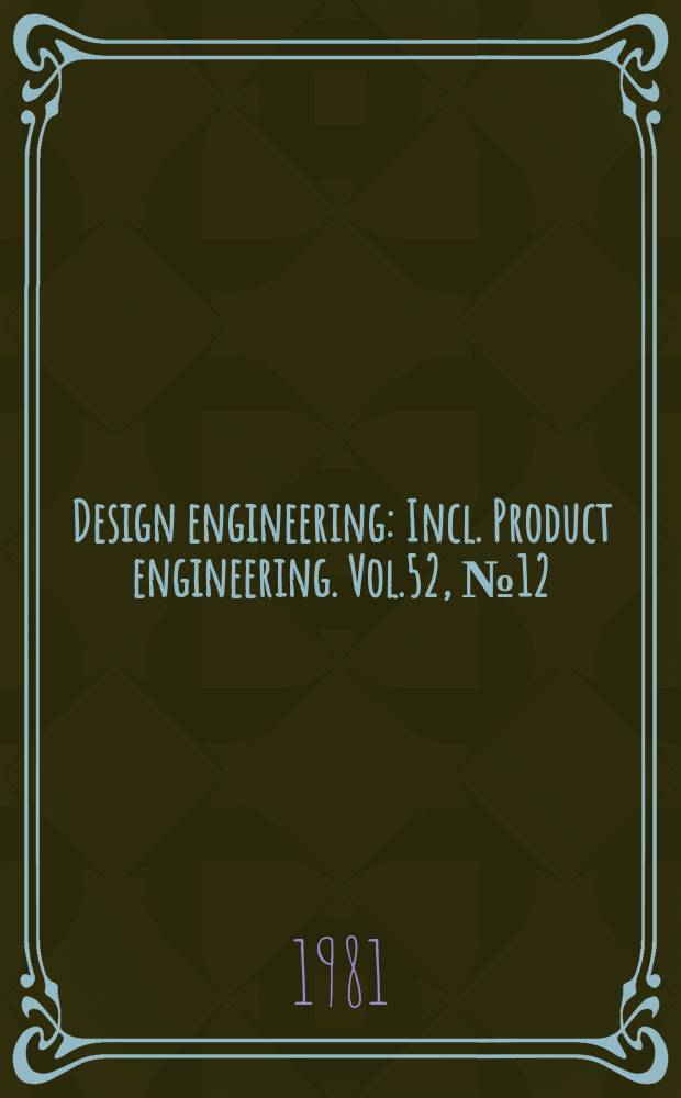 Design engineering : Incl. Product engineering. Vol.52, №12