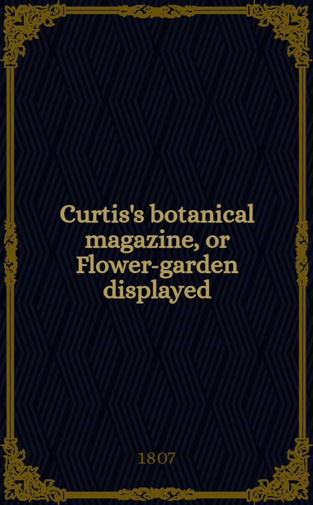 Curtis's botanical magazine, or Flower-garden displayed : In which the most ornamental foreign plants, cultivated in the open ground, the green house and the stove, are accurately represented in their natural colours ... Vol.25