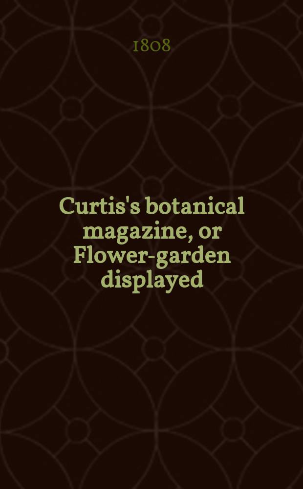 Curtis's botanical magazine, or Flower-garden displayed : In which the most ornamental foreign plants, cultivated in the open ground, the green house and the stove, are accurately represented in their natural colours ... Vol.27