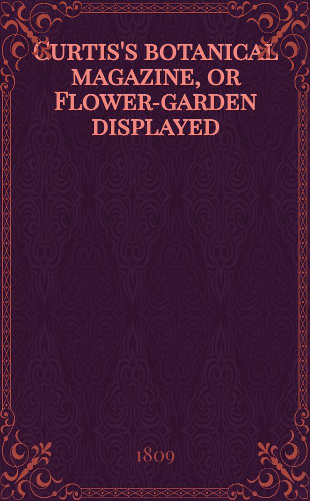 Curtis's botanical magazine, or Flower-garden displayed : In which the most ornamental foreign plants, cultivated in the open ground, the green house and the stove, are accurately represented in their natural colours ... Vol.29