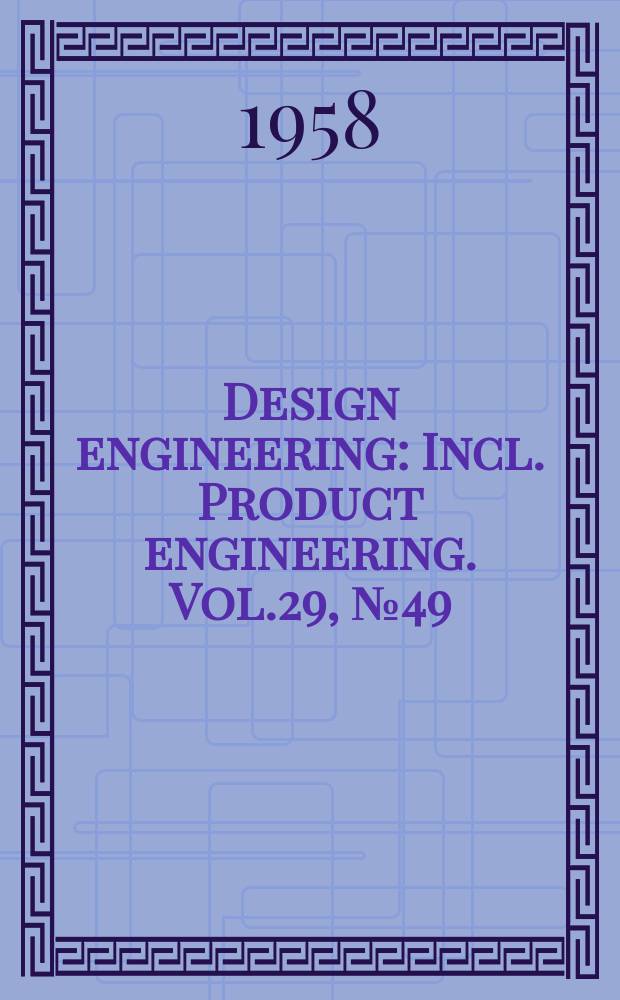 Design engineering : Incl. Product engineering. Vol.29, №49