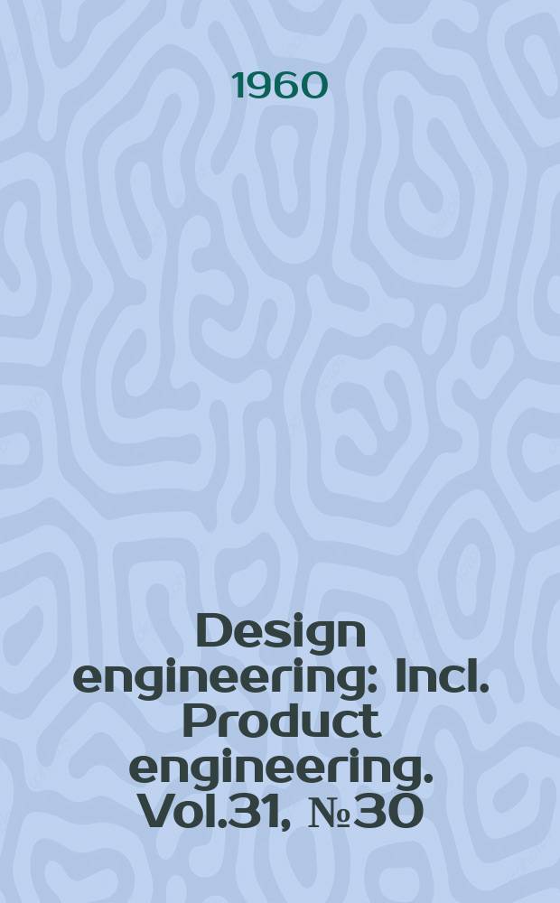 Design engineering : Incl. Product engineering. Vol.31, №30