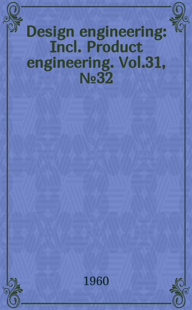 Design engineering : Incl. Product engineering. Vol.31, №32