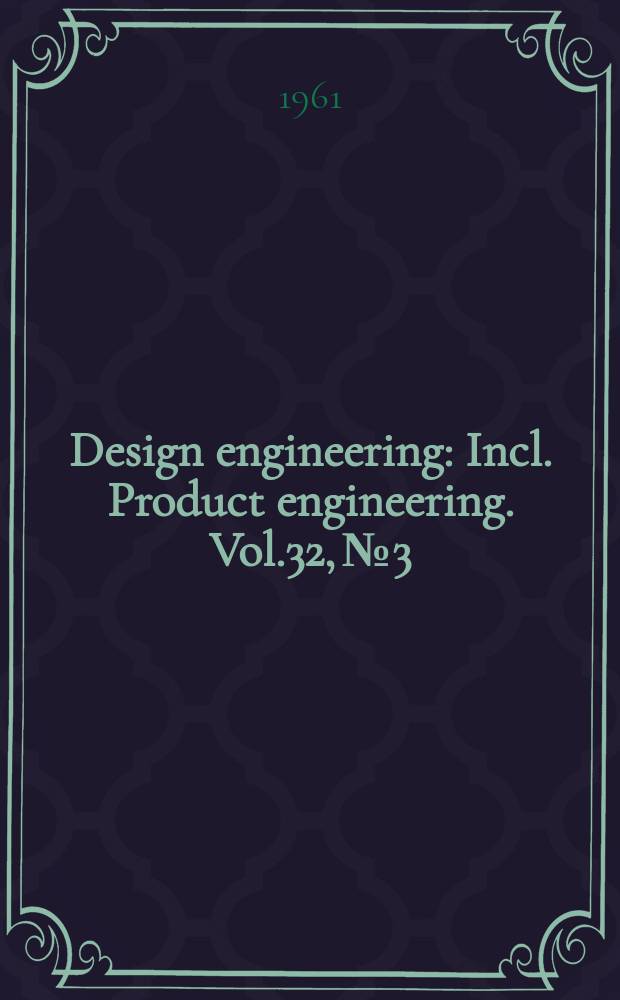 Design engineering : Incl. Product engineering. Vol.32, №3