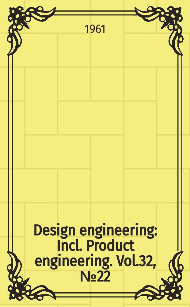 Design engineering : Incl. Product engineering. Vol.32, №22