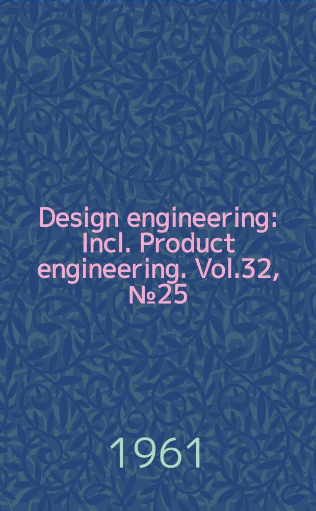 Design engineering : Incl. Product engineering. Vol.32, №25