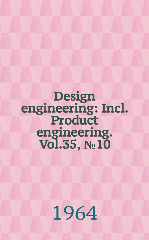 Design engineering : Incl. Product engineering. Vol.35, №10
