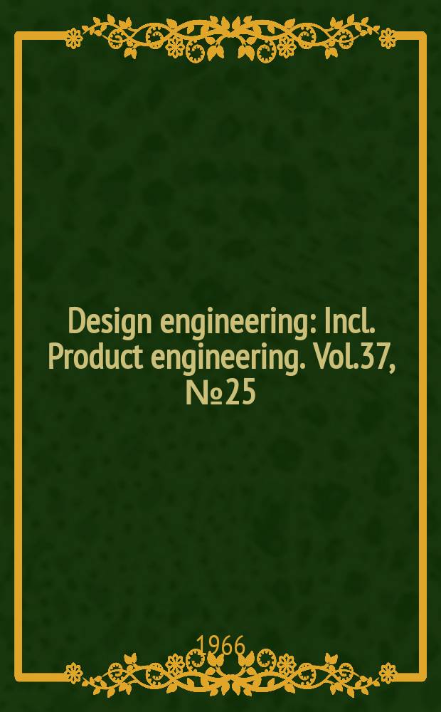 Design engineering : Incl. Product engineering. Vol.37, №25