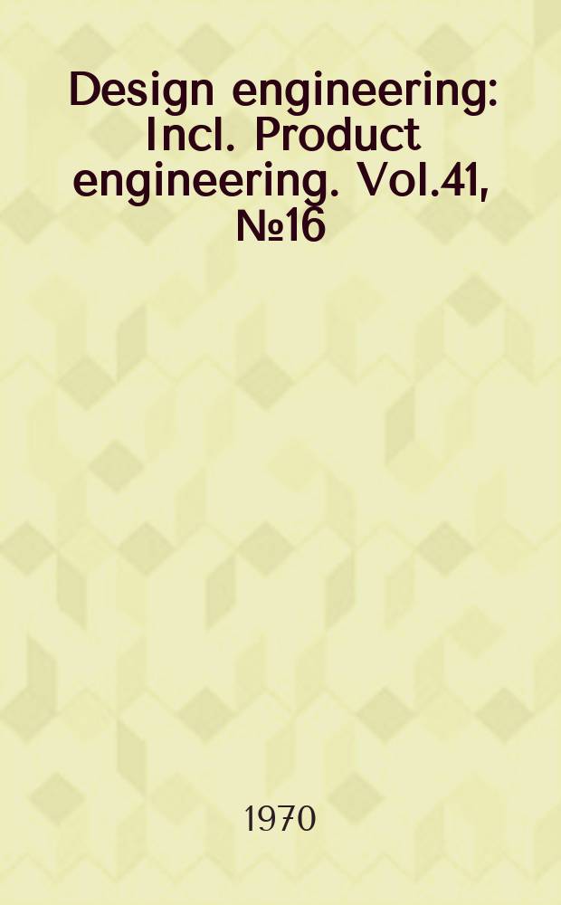 Design engineering : Incl. Product engineering. Vol.41, №16