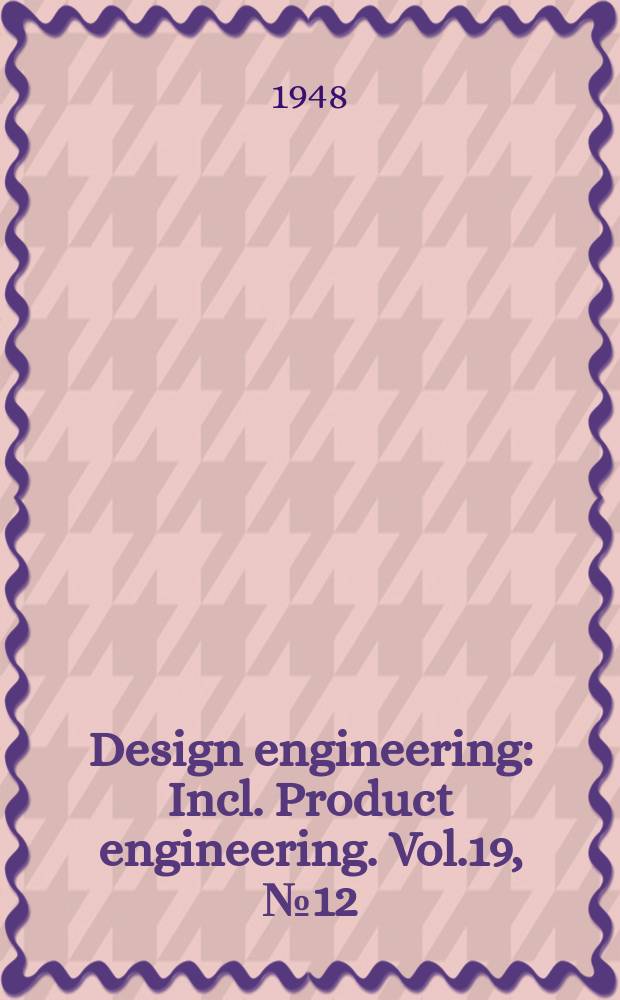 Design engineering : Incl. Product engineering. Vol.19, №12