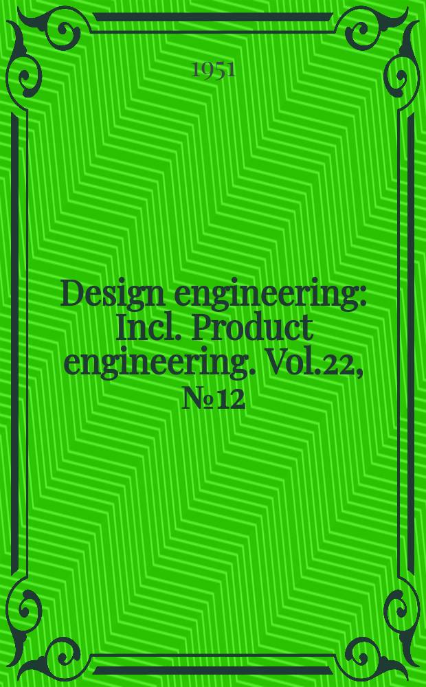 Design engineering : Incl. Product engineering. Vol.22, №12