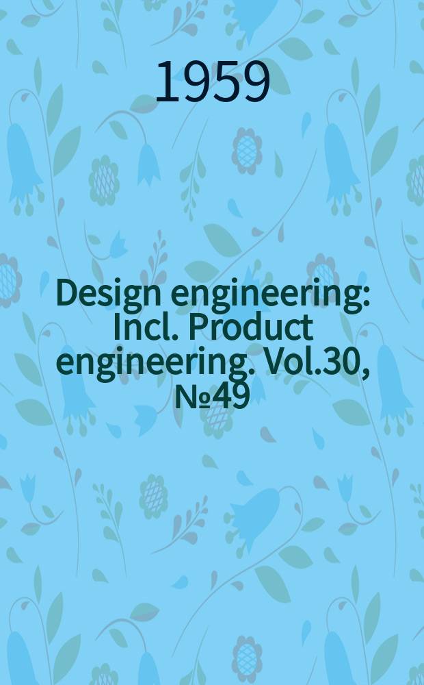 Design engineering : Incl. Product engineering. Vol.30, №49
