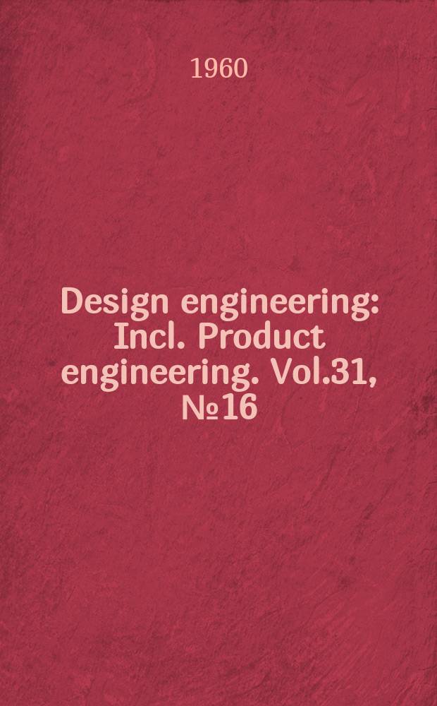 Design engineering : Incl. Product engineering. Vol.31, №16