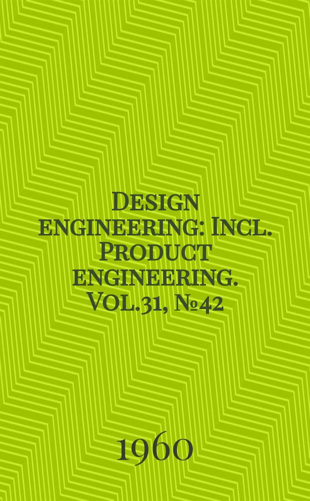 Design engineering : Incl. Product engineering. Vol.31, №42