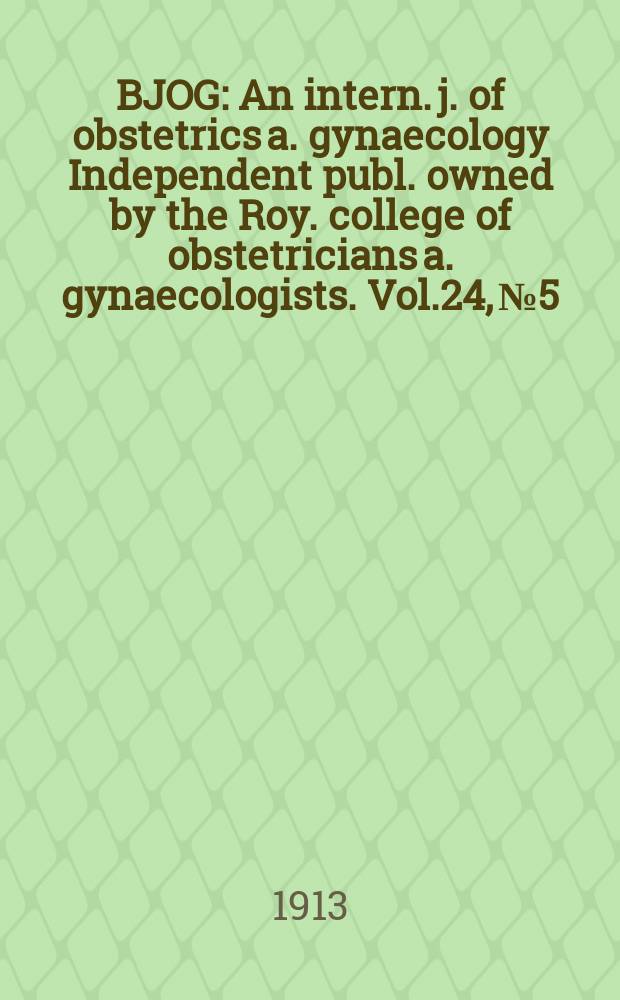 BJOG : An intern. j. of obstetrics a. gynaecology [Independent publ. owned by the Roy. college of obstetricians a. gynaecologists]. Vol.24, №5