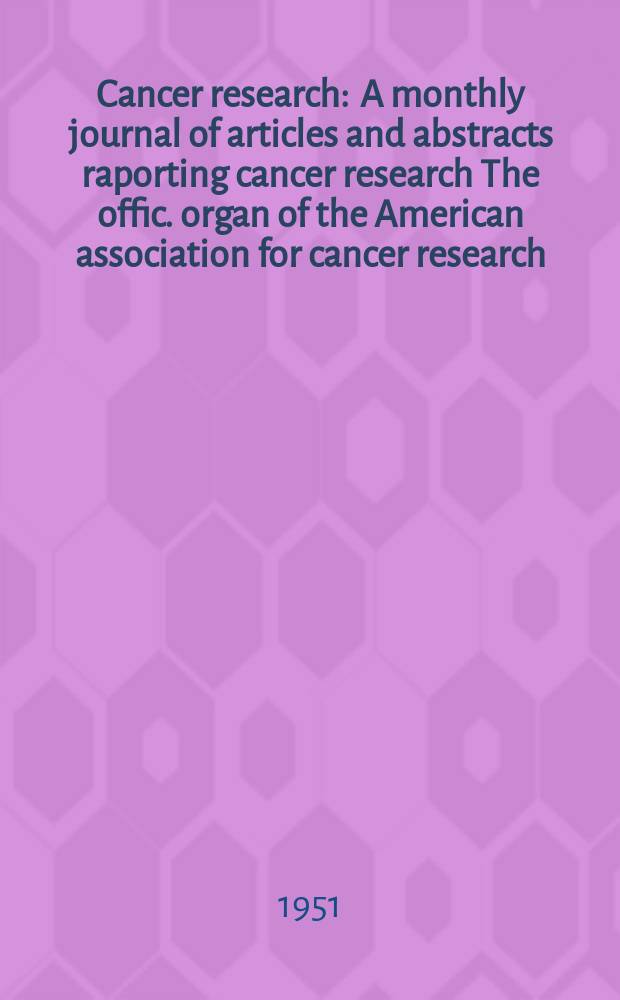 Cancer research : A monthly journal of articles and abstracts raporting cancer research The offic. organ of the American association for cancer research. Vol.11, №9