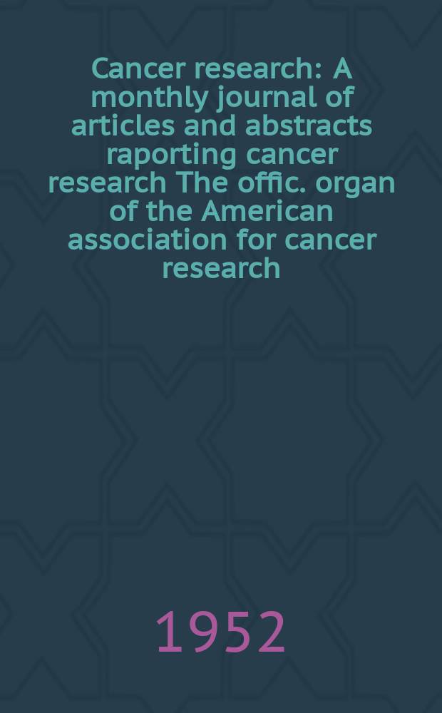 Cancer research : A monthly journal of articles and abstracts raporting cancer research The offic. organ of the American association for cancer research. Vol.12, №5